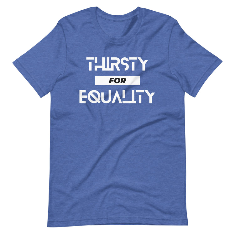 Thirsty for Equality Unisex T-Shirt