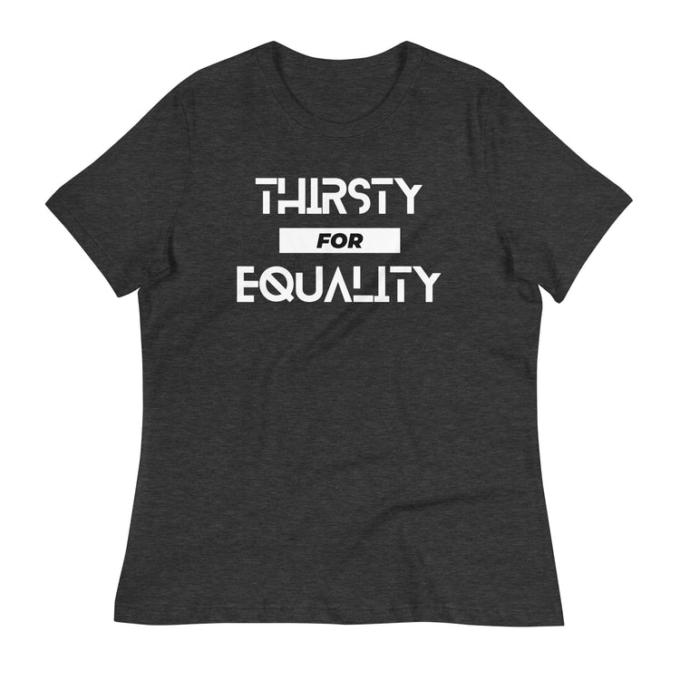 Thirsty for Equality Women's Relaxed T-Shirt