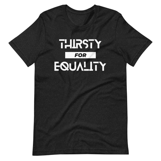 Thirsty for Equality Unisex T-Shirt