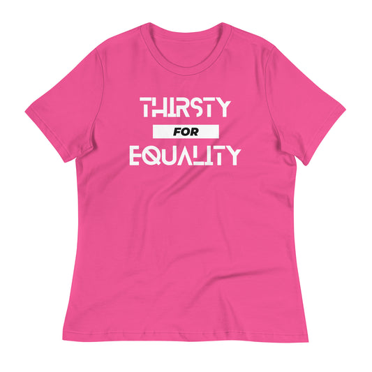 Thirsty for Equality Women's Relaxed T-Shirt
