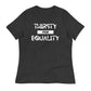 Thirsty for Equality Women's Relaxed T-Shirt