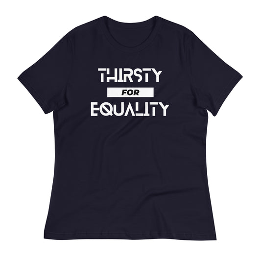 Thirsty for Equality Women's Relaxed T-Shirt